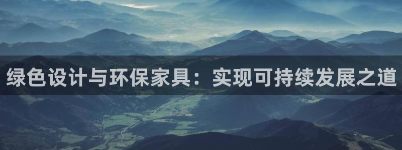 杏耀平台代理怎么赚钱快：绿色设计与环保家具：实现可持续发展之