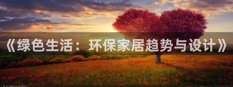 杏耀平台官网：《绿色生活：环保家居趋势与设计》