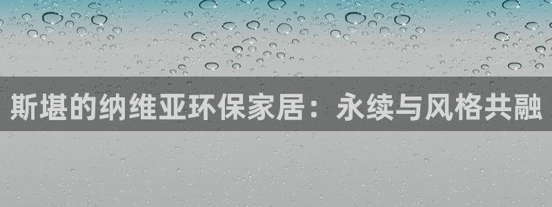 杏耀平台官网登录：斯堪的纳维亚环保家居：永续与风格共融