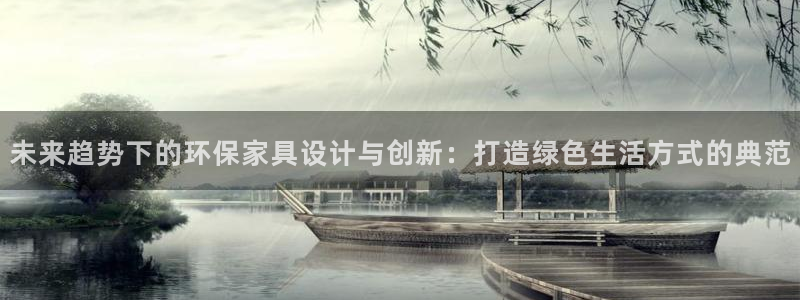 杏耀平台官方登陆：未来趋势下的环保家具设计与创新：打造绿色生